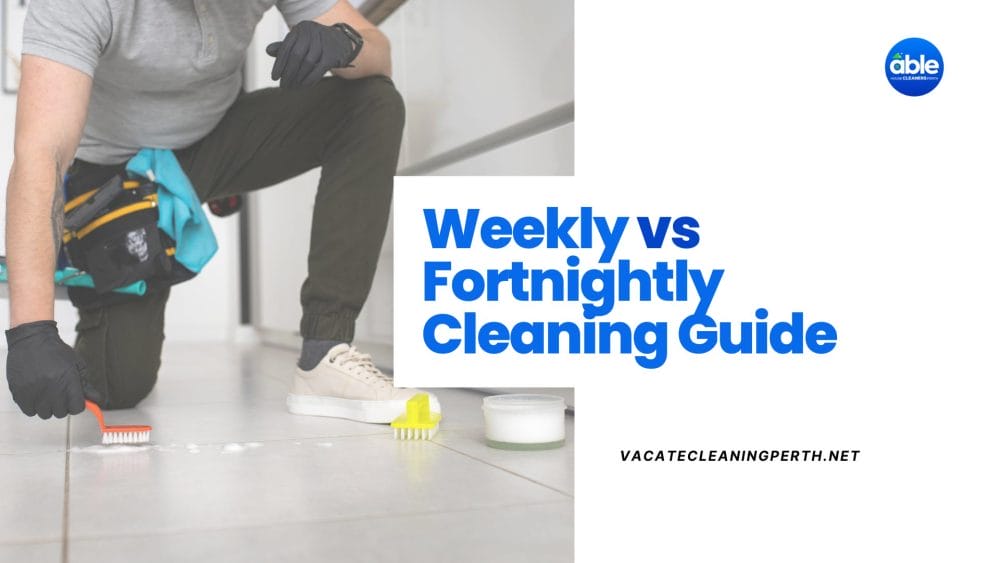 Weekly vs Fortnightly Cleaning – What’s Best for Perth Homes?