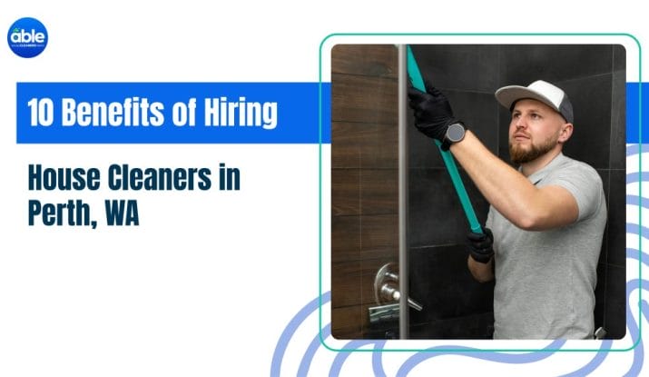 10 Benefits of Hiring House Cleaners in Perth, WA