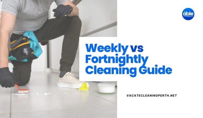 Weekly vs Fortnightly Cleaning – What’s Best for Perth Homes?